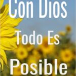 con-dios-todo-es-posible-descubre-la-fuerza-de-la-fe-en-tu-vida